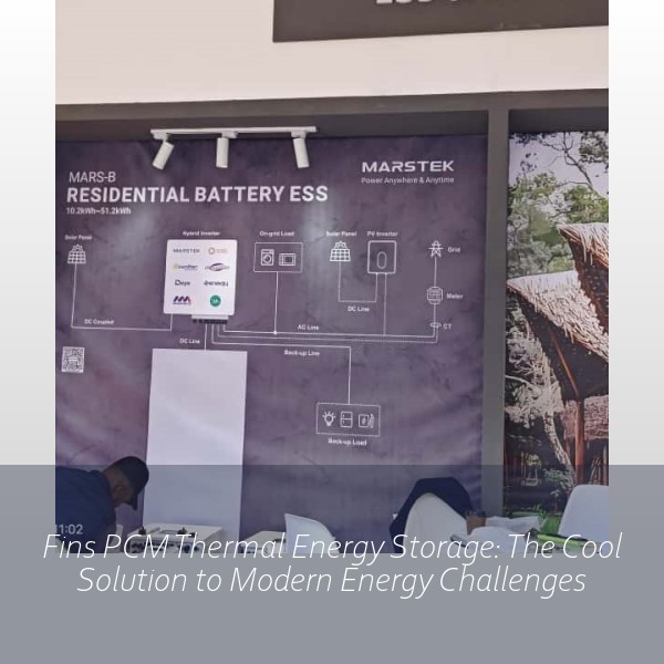 Fins PCM Thermal Energy Storage: The Cool Solution to Modern Energy Challenges