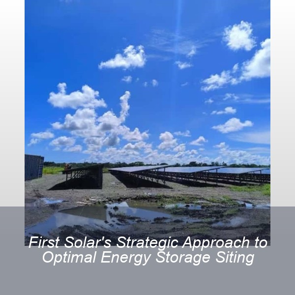 First Solar's Strategic Approach to Optimal Energy Storage Siting