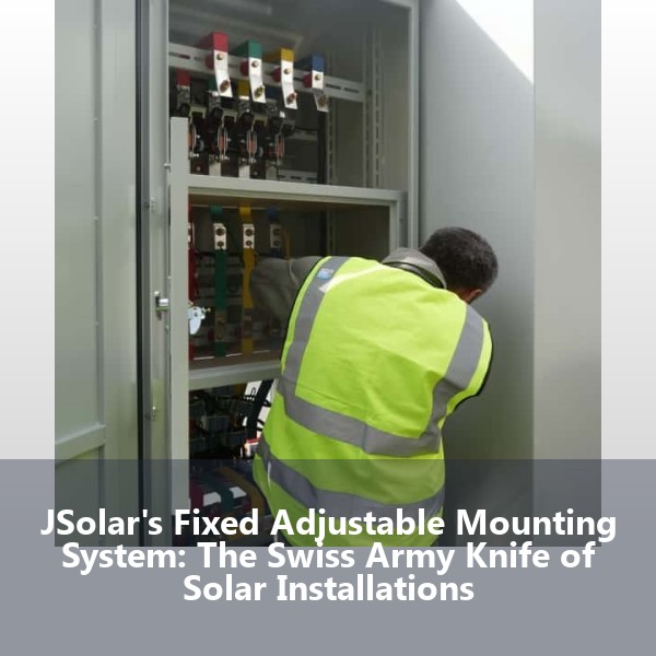 JSolar's Fixed Adjustable Mounting System: The Swiss Army Knife of Solar Installations