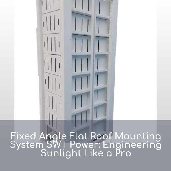 Fixed Angle Flat Roof Mounting System SWT Power: Engineering Sunlight Like a Pro