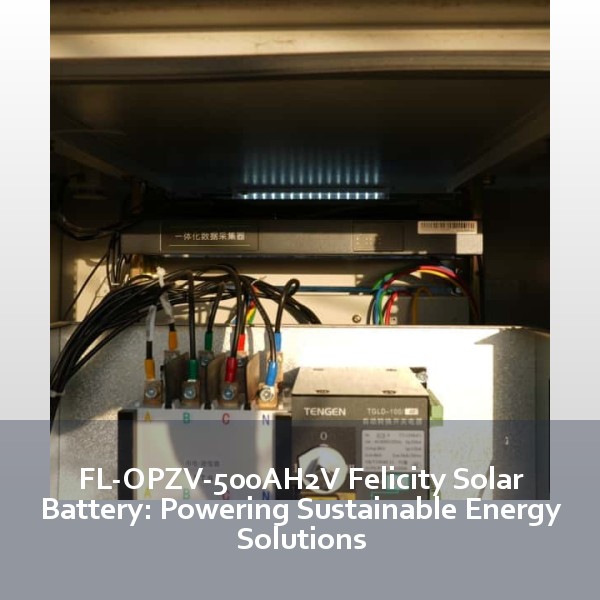 FL-OPZV-500AH2V Felicity Solar Battery: Powering Sustainable Energy Solutions