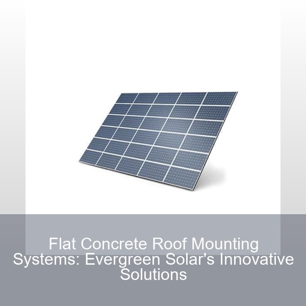 Flat Concrete Roof Mounting Systems: Evergreen Solar's Innovative Solutions