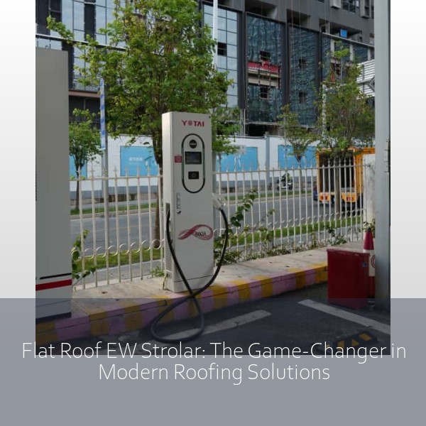 Flat Roof EW Strolar: The Game-Changer in Modern Roofing Solutions