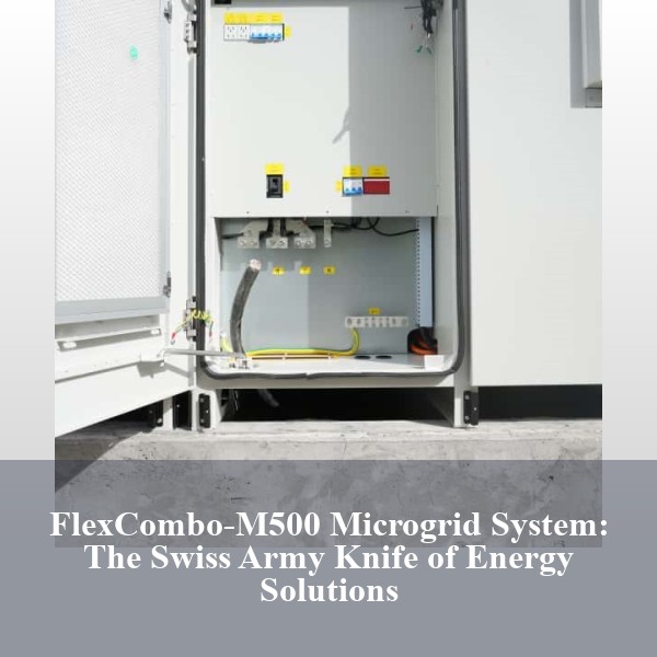 FlexCombo-M500 Microgrid System: The Swiss Army Knife of Energy Solutions