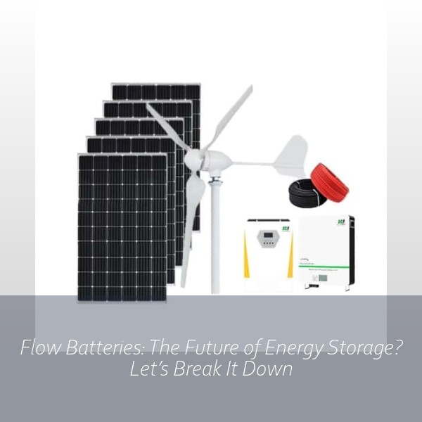Flow Batteries: The Future of Energy Storage? Let’s Break It Down