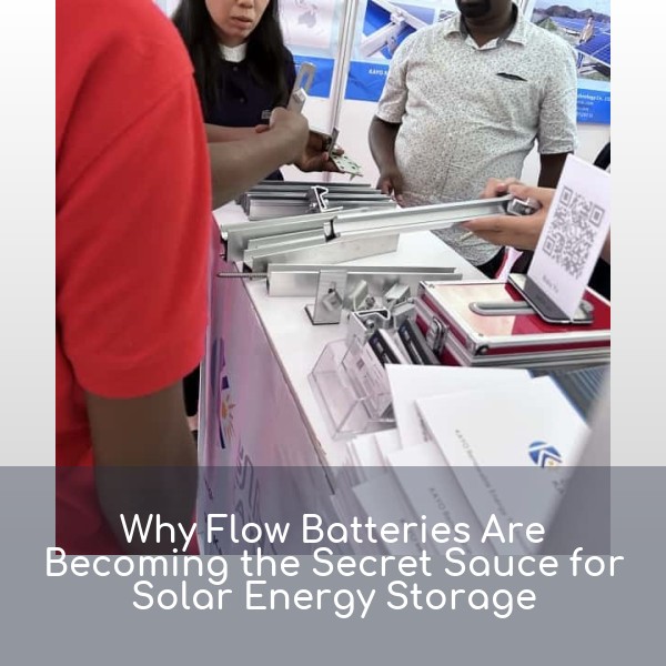 Why Flow Batteries Are Becoming the Secret Sauce for Solar Energy Storage