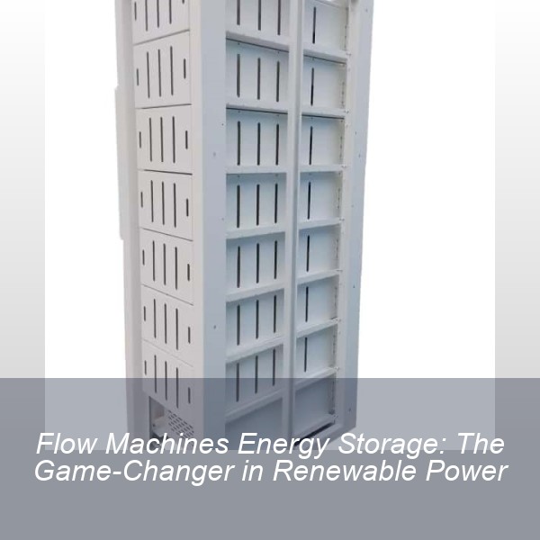 Flow Machines Energy Storage: The Game-Changer in Renewable Power