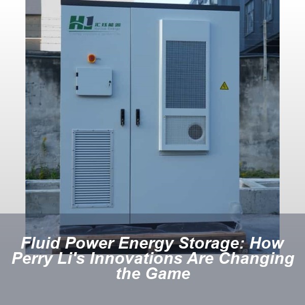 Fluid Power Energy Storage: How Perry Li's Innovations Are Changing the Game