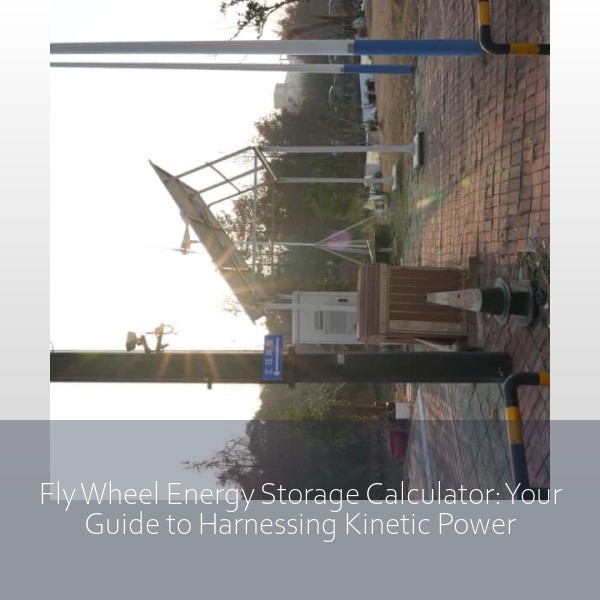 Fly Wheel Energy Storage Calculator: Your Guide to Harnessing Kinetic Power