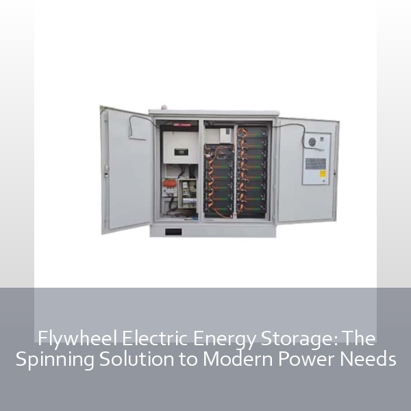 Flywheel Electric Energy Storage: The Spinning Solution to Modern Power Needs