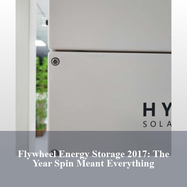 Flywheel Energy Storage 2017: The Year Spin Meant Everything