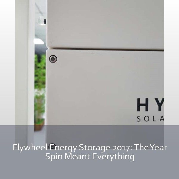 Flywheel Energy Storage 2017: The Year Spin Meant Everything