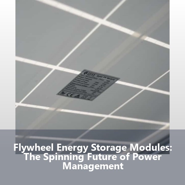Flywheel Energy Storage Modules: The Spinning Future of Power Management