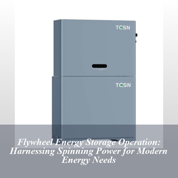 Flywheel Energy Storage Operation: Harnessing Spinning Power for Modern Energy Needs