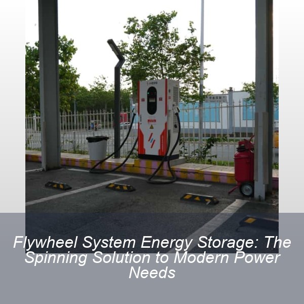 Flywheel System Energy Storage: The Spinning Solution to Modern Power Needs