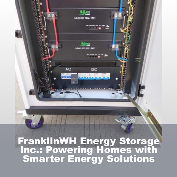 FranklinWH Energy Storage Inc.: Powering Homes with Smarter Energy Solutions