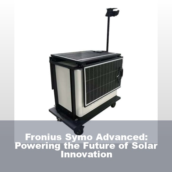Fronius Symo Advanced: Powering the Future of Solar Innovation