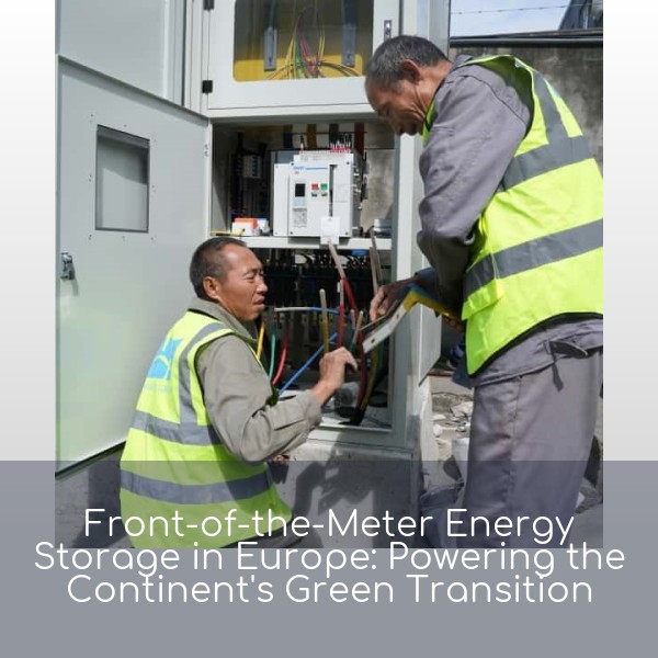 Front-of-the-Meter Energy Storage in Europe: Powering the Continent's Green Transition