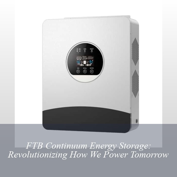 FTB Continuum Energy Storage: Revolutionizing How We Power Tomorrow