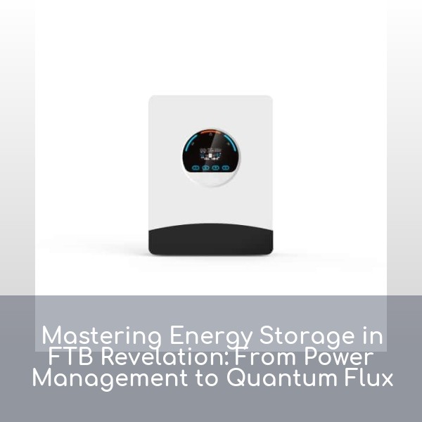 Mastering Energy Storage in FTB Revelation: From Power Management to Quantum Flux