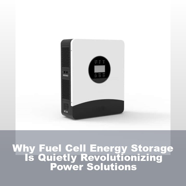 Why Fuel Cell Energy Storage Is Quietly Revolutionizing Power Solutions