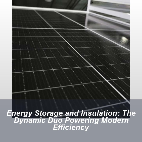 Energy Storage and Insulation: The Dynamic Duo Powering Modern Efficiency