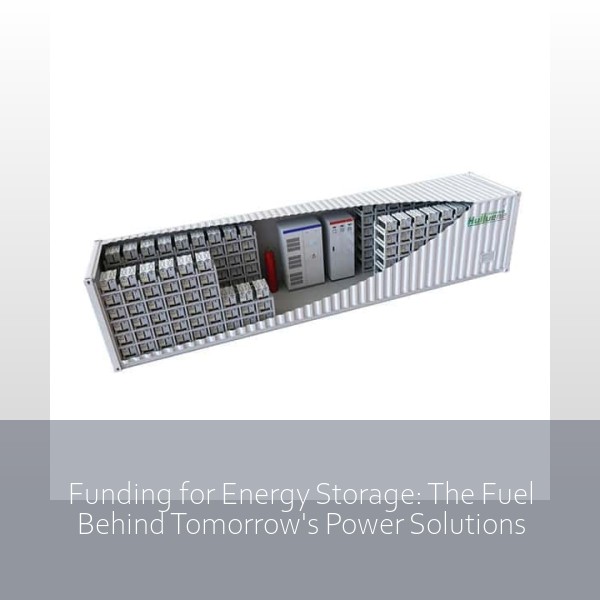 Funding for Energy Storage: The Fuel Behind Tomorrow's Power Solutions