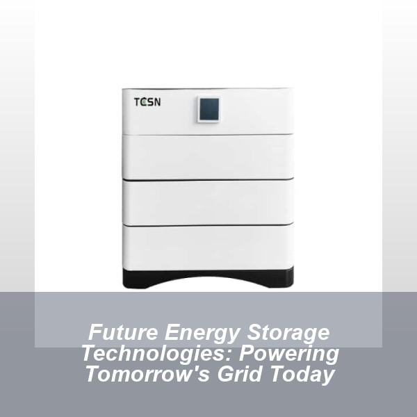 Future Energy Storage Technologies: Powering Tomorrow's Grid Today