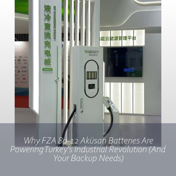 Why FZA 80-12 Aküsan Batteries Are Powering Turkey's Industrial Revolution (And Your Backup Needs)