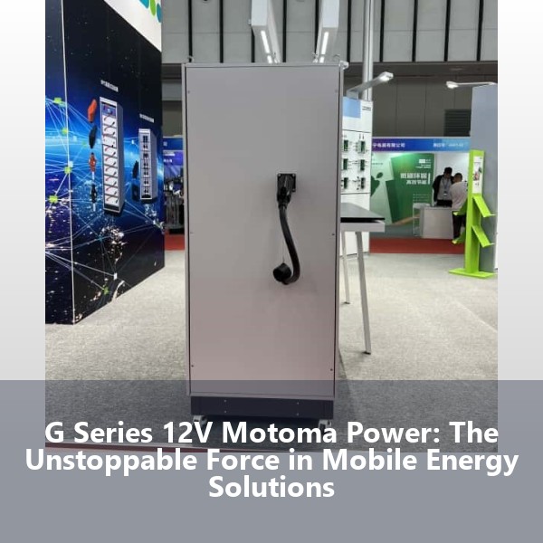 G Series 12V Motoma Power: The Unstoppable Force in Mobile Energy Solutions