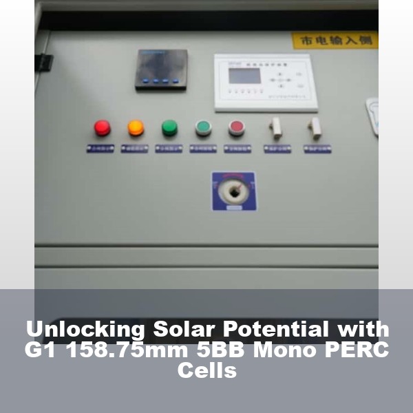 Unlocking Solar Potential with G1 158.75mm 5BB Mono PERC Cells