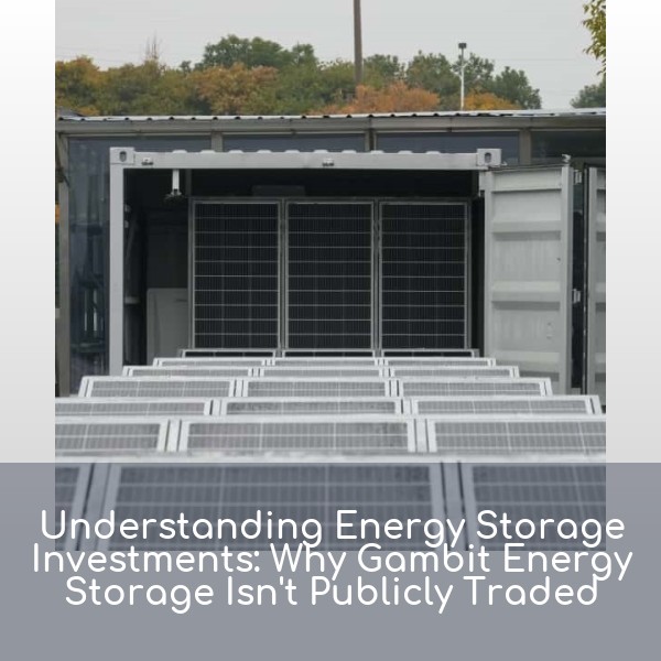 Understanding Energy Storage Investments: Why Gambit Energy Storage Isn't Publicly Traded