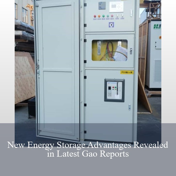 New Energy Storage Advantages Revealed in Latest Gao Reports