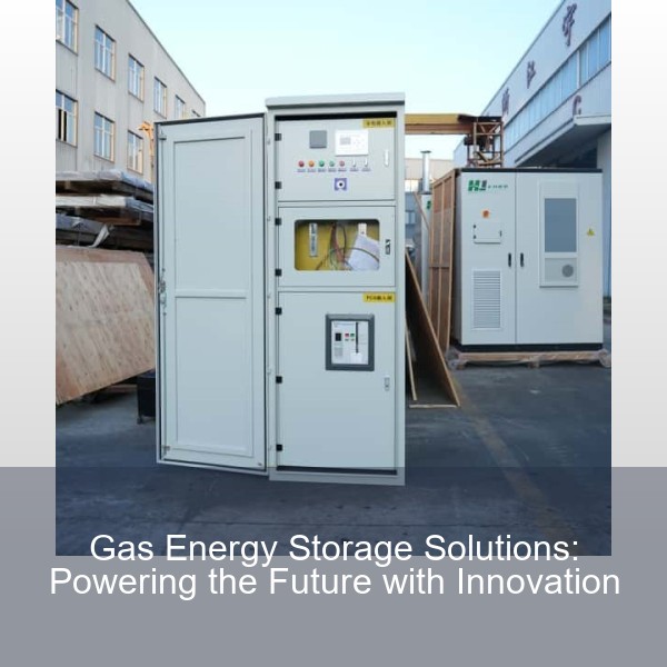 Gas Energy Storage Solutions: Powering the Future with Innovation