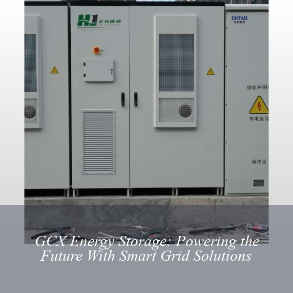 GCX Energy Storage: Powering the Future With Smart Grid Solutions
