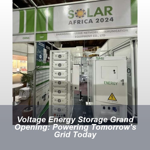 Voltage Energy Storage Grand Opening: Powering Tomorrow's Grid Today