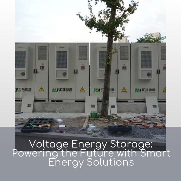 Voltage Energy Storage: Powering the Future with Smart Energy Solutions