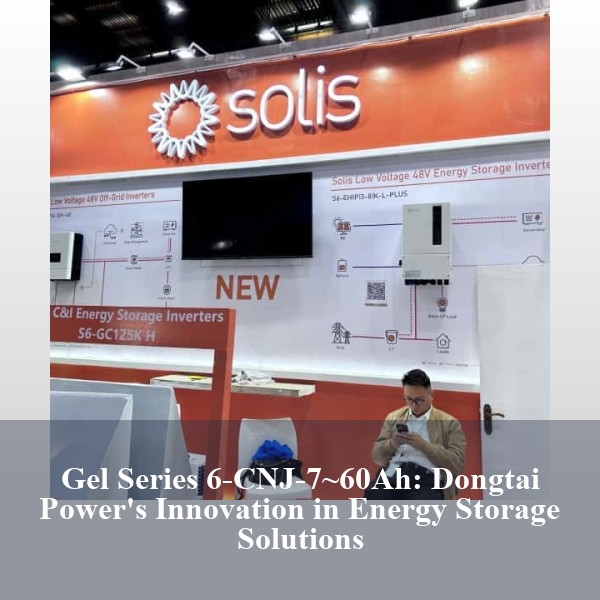 Gel Series 6-CNJ-7~60Ah: Dongtai Power's Innovation in Energy Storage Solutions