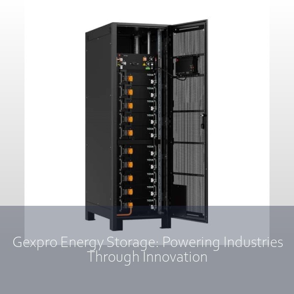 Gexpro Energy Storage: Powering Industries Through Innovation