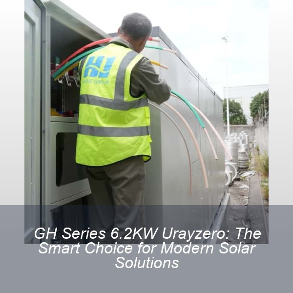 GH Series 6.2KW Urayzero: The Smart Choice for Modern Solar Solutions