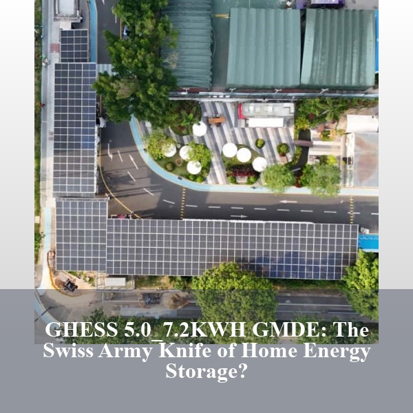 GHESS 5.0_7.2KWH GMDE: The Swiss Army Knife of Home Energy Storage?
