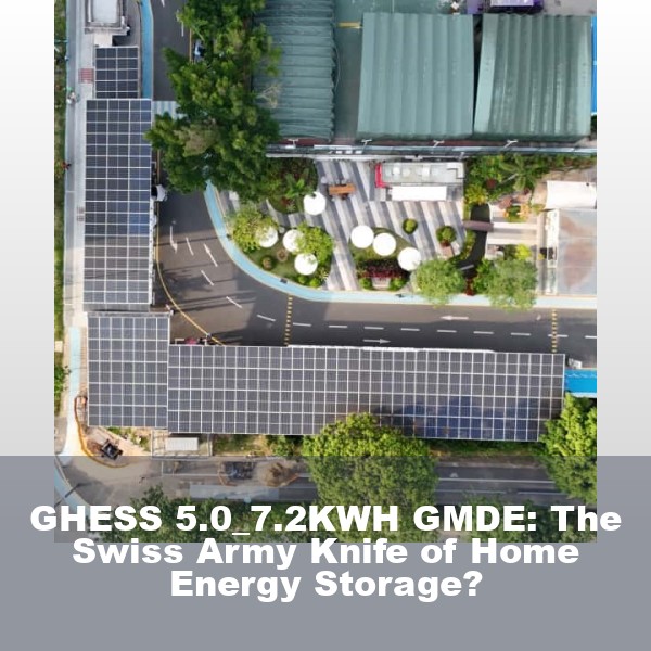 GHESS 5.0_7.2KWH GMDE: The Swiss Army Knife of Home Energy Storage?