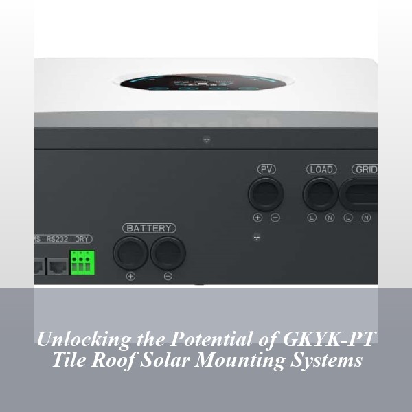 Unlocking the Potential of GKYK-PT Tile Roof Solar Mounting Systems