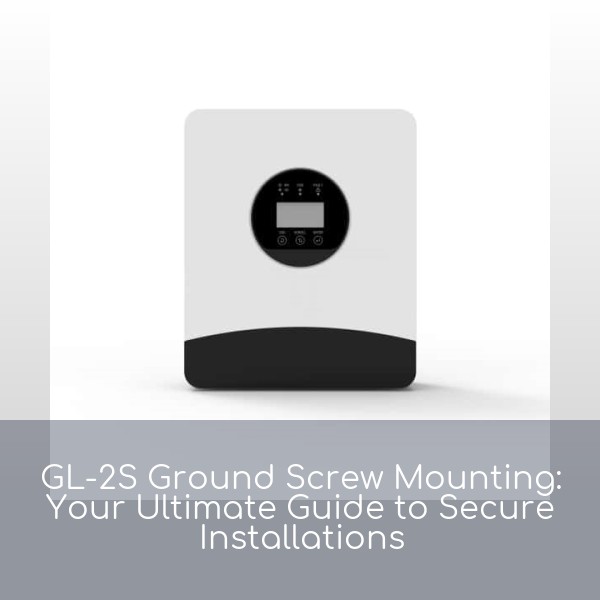 GL-2S Ground Screw Mounting: Your Ultimate Guide to Secure Installations