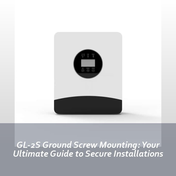 GL-2S Ground Screw Mounting: Your Ultimate Guide to Secure Installations