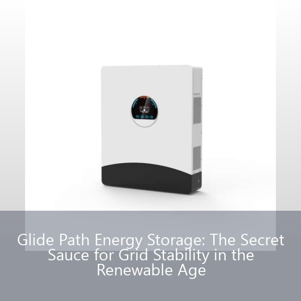 Glide Path Energy Storage: The Secret Sauce for Grid Stability in the Renewable Age