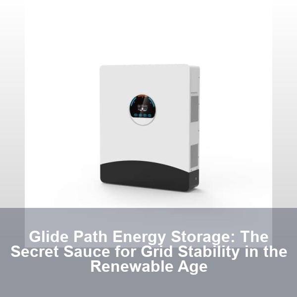 Glide Path Energy Storage: The Secret Sauce for Grid Stability in the Renewable Age