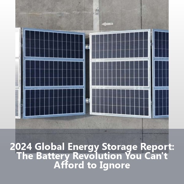 2024 Global Energy Storage Report: The Battery Revolution You Can't Afford to Ignore