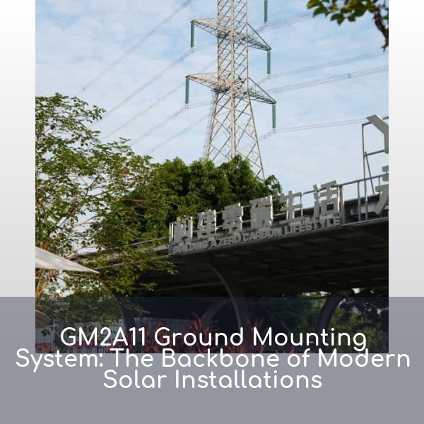 GM2A11 Ground Mounting System: The Backbone of Modern Solar Installations