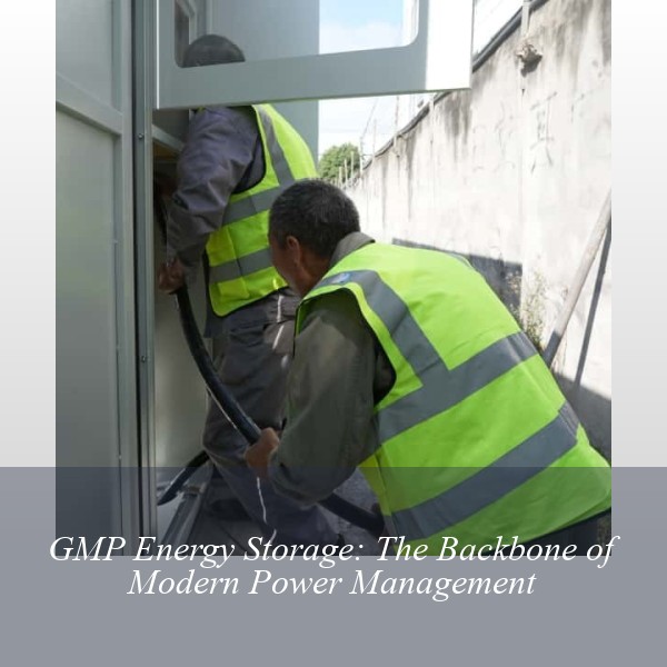 GMP Energy Storage: The Backbone of Modern Power Management